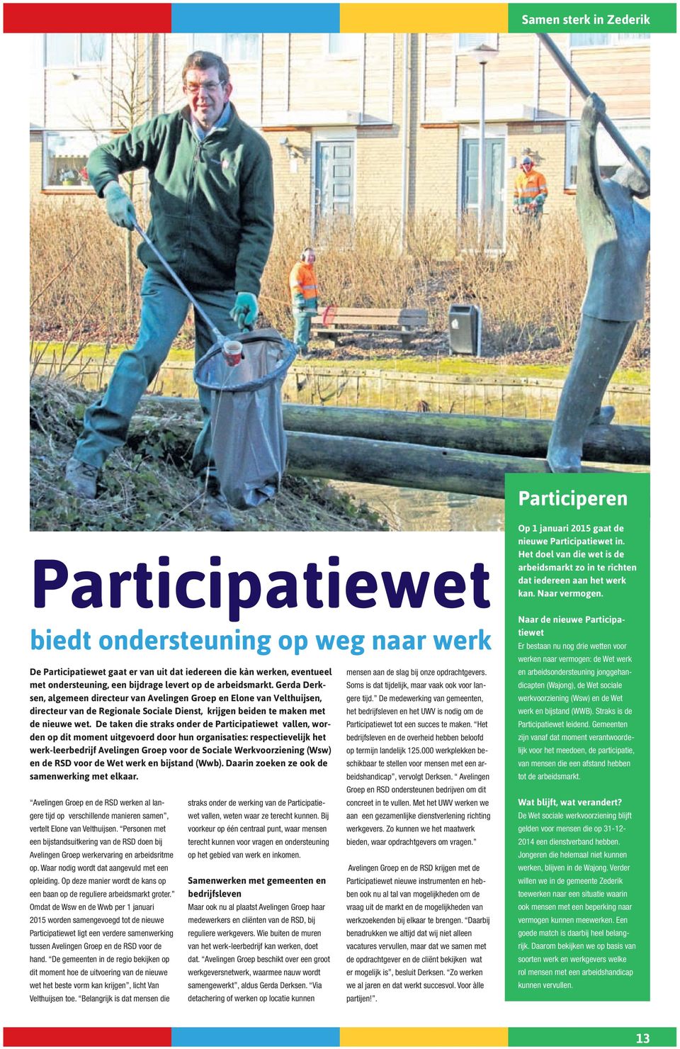 De taken die straks onder de Participatiewet vallen, worden op dit moment uitgevoerd door hun organisaties: respectievelijk het werk-leerbedrijf Avelingen Groep voor de Sociale Werkvoorziening (Wsw)