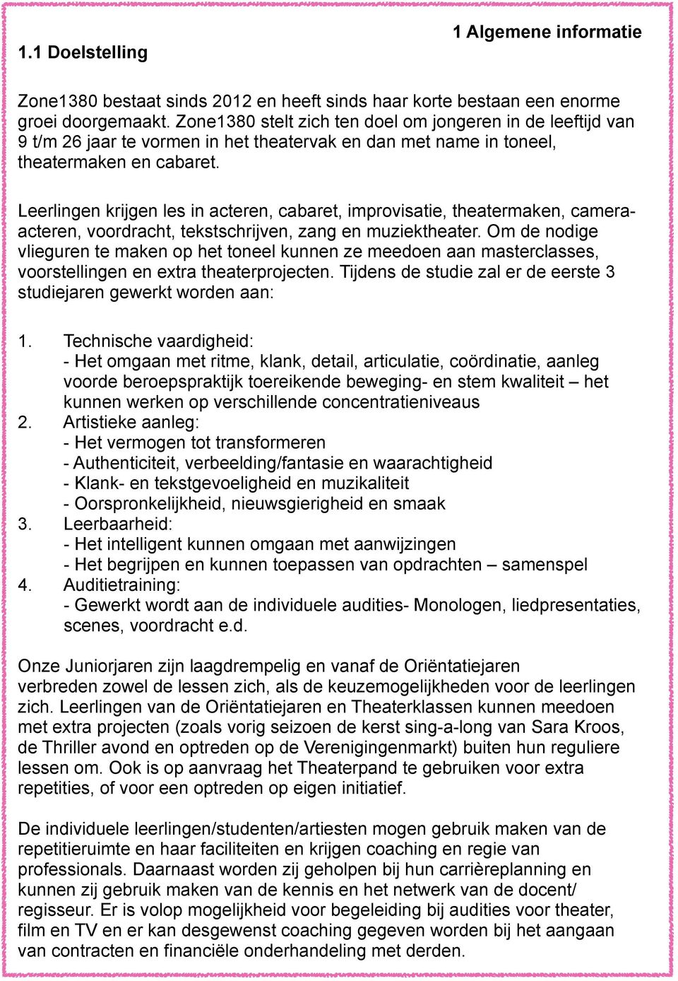 Leerlingen krijgen les in acteren, cabaret, improvisatie, theatermaken, cameraacteren, voordracht, tekstschrijven, zang en muziektheater.