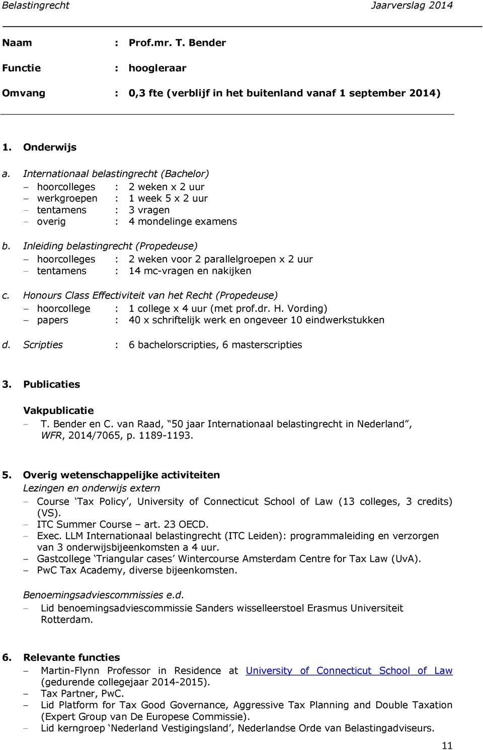 Inleiding belastingrecht (Propedeuse) hoorcolleges : 2 weken voor 2 parallelgroepen x 2 uur tentamens : 14 mc-vragen en nakijken c.