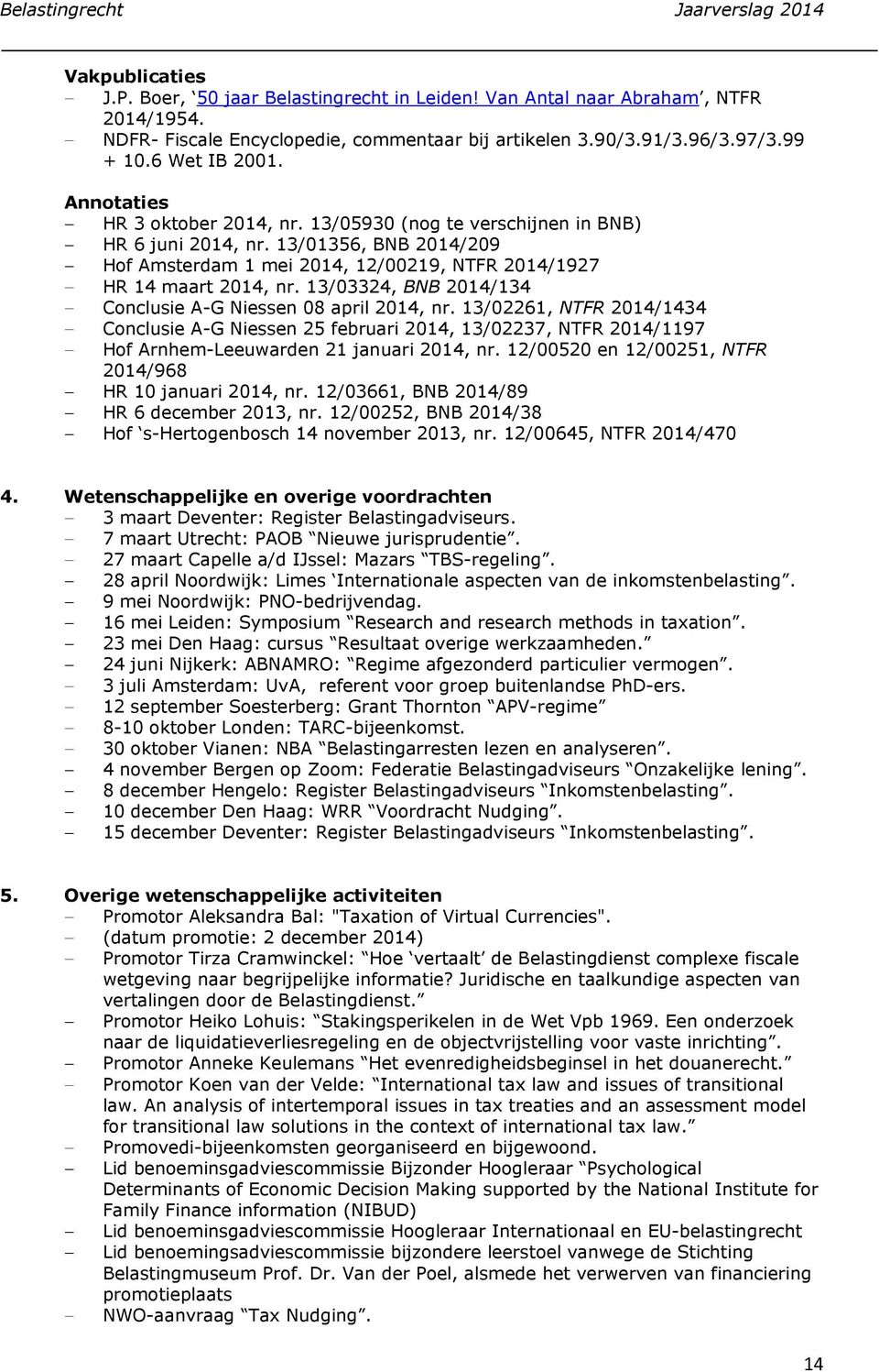 13/01356, BNB 2014/209 Hof Amsterdam 1 mei 2014, 12/00219, NTFR 2014/1927 HR 14 maart 2014, nr. 13/03324, BNB 2014/134 Conclusie A-G Niessen 08 april 2014, nr.