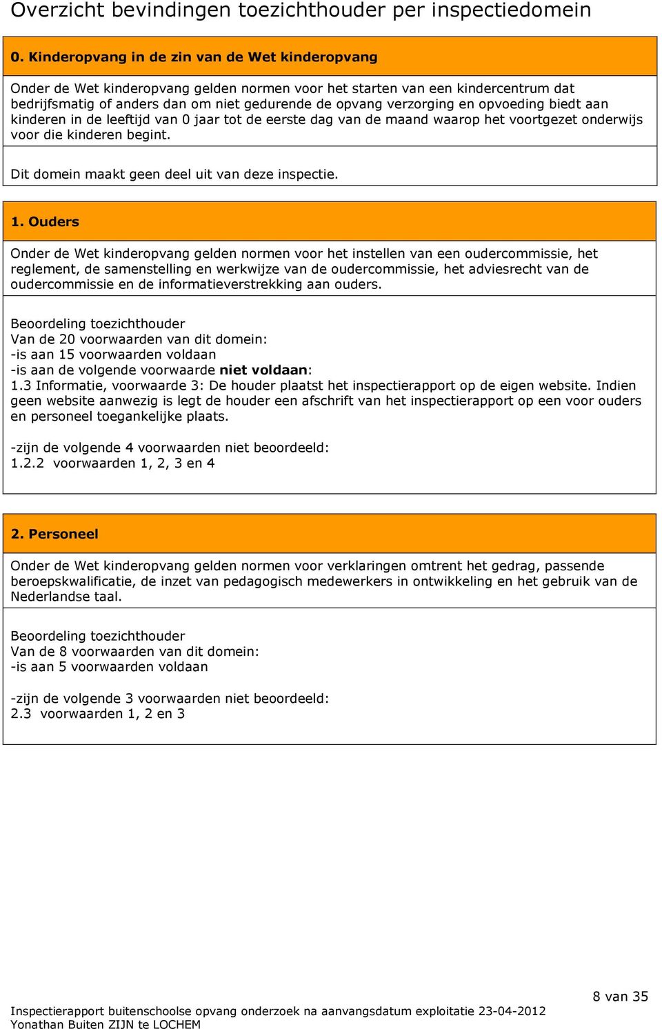 opvoeding biedt aan kinderen in de leeftijd van 0 jaar tot de eerste dag van de maand waarop het voortgezet onderwijs voor die kinderen begint. Dit domein maakt geen deel uit van deze inspectie. 1.