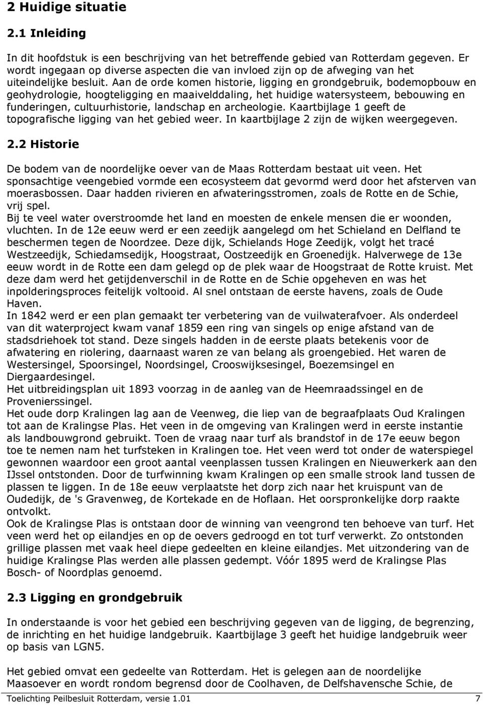 Aan de orde komen historie, ligging en grondgebruik, bodemopbouw en geohydrologie, hoogteligging en maaivelddaling, het huidige watersysteem, bebouwing en funderingen, cultuurhistorie, landschap en