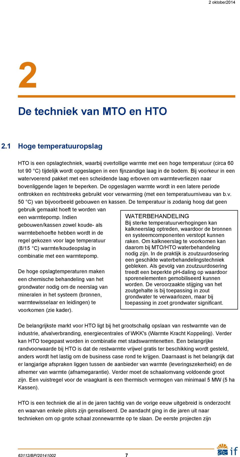 Bij voorkeur in een watervoerend pakket met een scheidende laag erboven om warmteverliezen naar bovenliggende lagen te beperken.