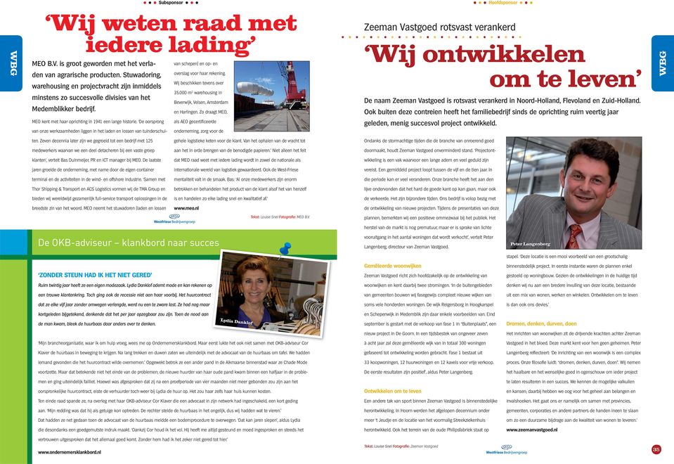 Wij beschikken tevens over 35.000 m 2 warehousing in Beverwijk, Velsen, Amsterdam en Harlingen.