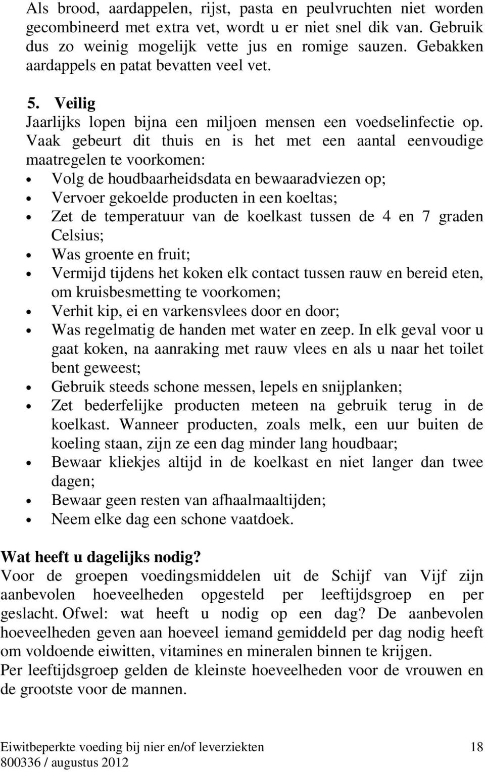 Vaak gebeurt dit thuis en is het met een aantal eenvoudige maatregelen te voorkomen: Volg de houdbaarheidsdata en bewaaradviezen op; Vervoer gekoelde producten in een koeltas; Zet de temperatuur van