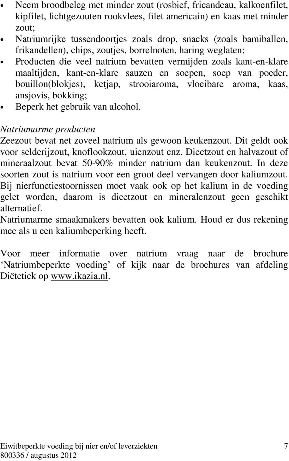 bouillon(blokjes), ketjap, strooiaroma, vloeibare aroma, kaas, ansjovis, bokking; Beperk het gebruik van alcohol. Natriumarme producten Zeezout bevat net zoveel natrium als gewoon keukenzout.