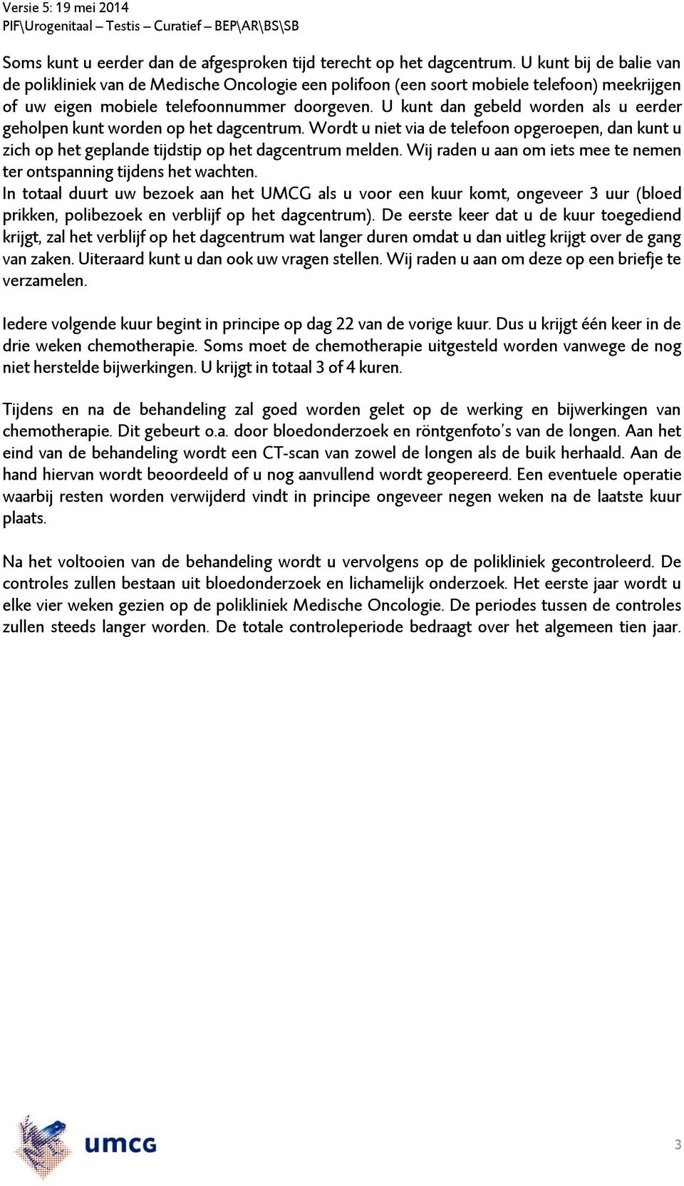 U kunt dan gebeld worden als u eerder geholpen kunt worden op het dagcentrum. Wordt u niet via de telefoon opgeroepen, dan kunt u zich op het geplande tijdstip op het dagcentrum melden.