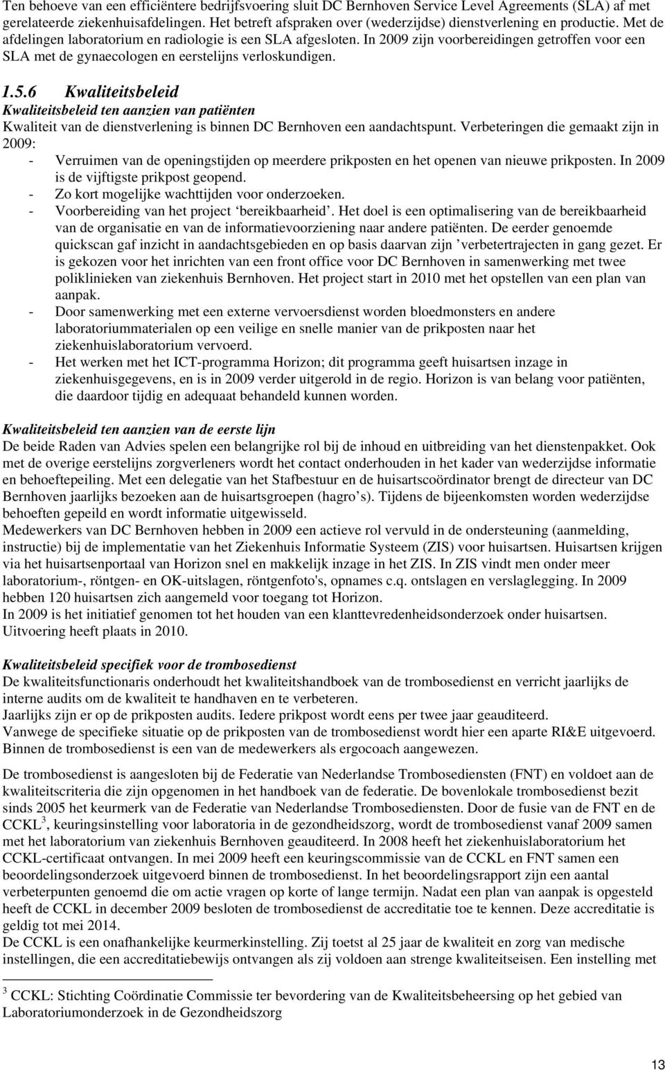 In 2009 zijn voorbereidingen getroffen voor een SLA met de gynaecologen en eerstelijns verloskundigen. 1.5.