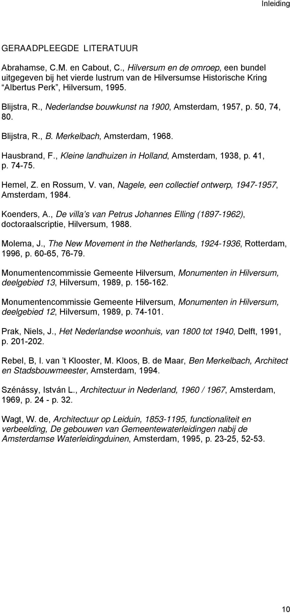 , Nederlandse bouwkunst na 1900, Amsterdam, 1957, p. 50, 74, 80. Blijstra, R., B. Merkelbach, Amsterdam, 1968. Hausbrand, F., Kleine landhuizen in Holland, Amsterdam, 1938, p. 41, p. 74-75. Hemel, Z.