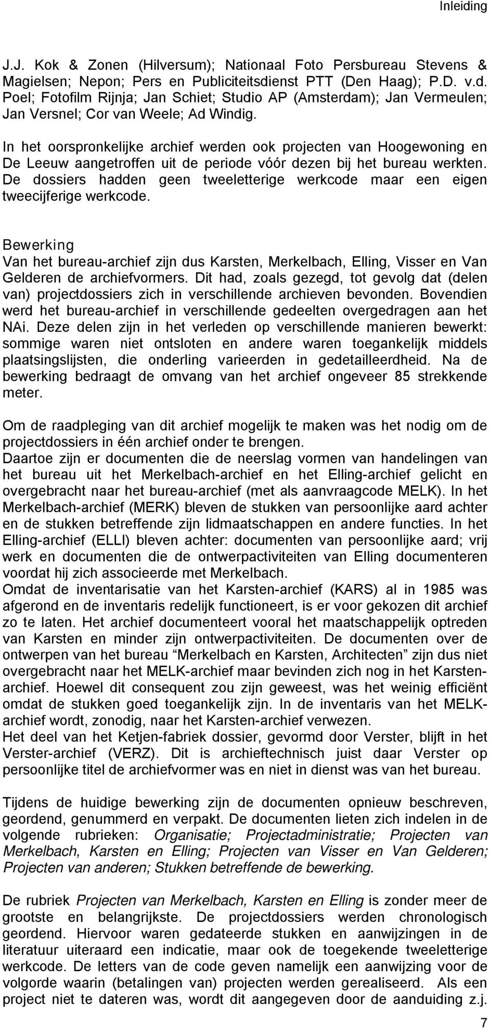 De dossiers hadden geen tweeletterige werkcode maar een eigen tweecijferige werkcode. Bewerking Van het bureau-archief zijn dus Karsten, Merkelbach, Elling, Visser en Van Gelderen de archiefvormers.