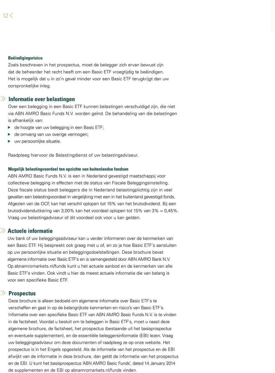 Informatie over belastingen Over een belegging in een Basic ETF kunnen belastingen verschuldigd zijn, die niet via ABN AMRO Basic Funds N.V. worden geïnd.