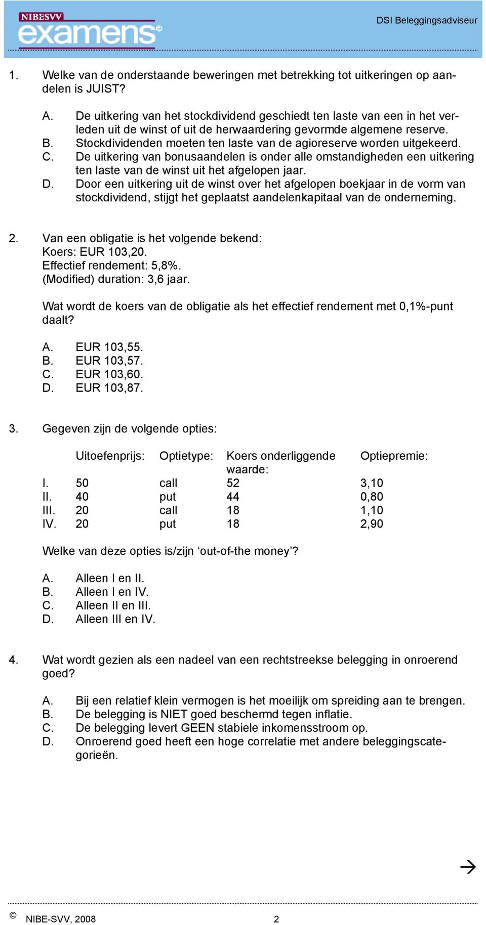 Stockdividenden moeten ten laste van de agioreserve worden uitgekeerd. C. De