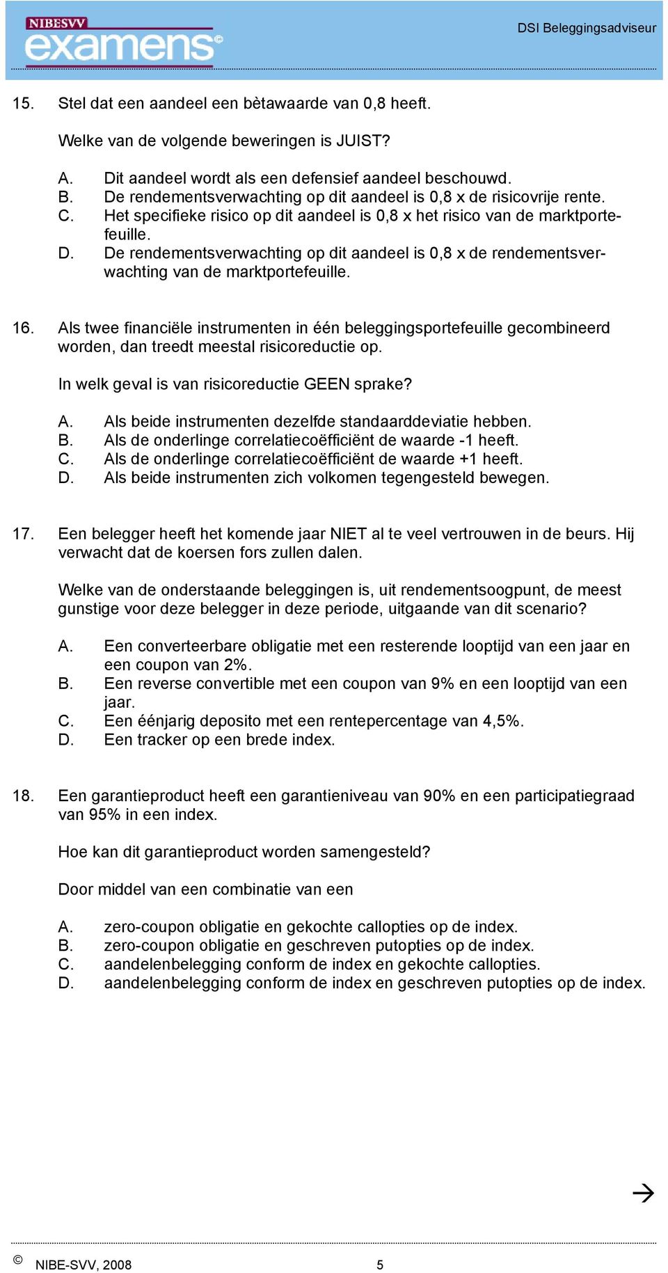 De rendementsverwachting op dit aandeel is 0,8 x de rendementsverwachting van de marktportefeuille. 16.