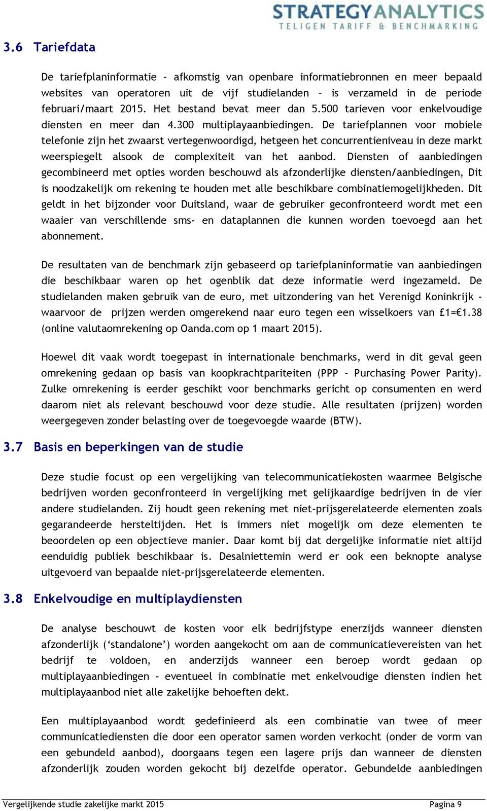 De tariefplannen voor mobiele telefonie zijn het zwaarst vertegenwoordigd, hetgeen het concurrentieniveau in deze markt weerspiegelt alsook de complexiteit van het aanbod.