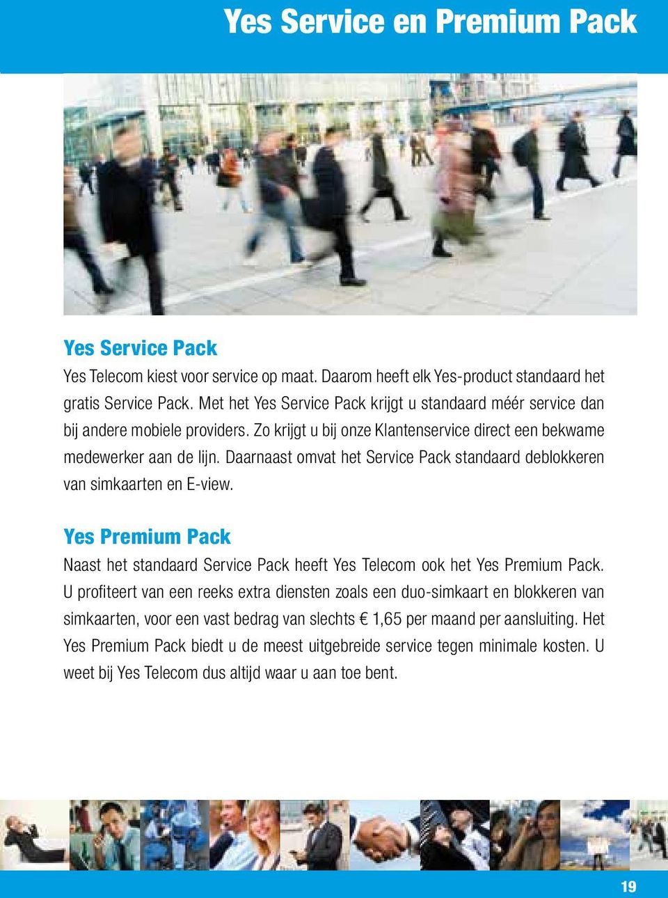 Daarnaast omvat het Service Pack standaard deblokkeren van simkaarten en E-view. Yes Premium Pack Naast het standaard Service Pack heeft Yes Telecom ook het Yes Premium Pack.