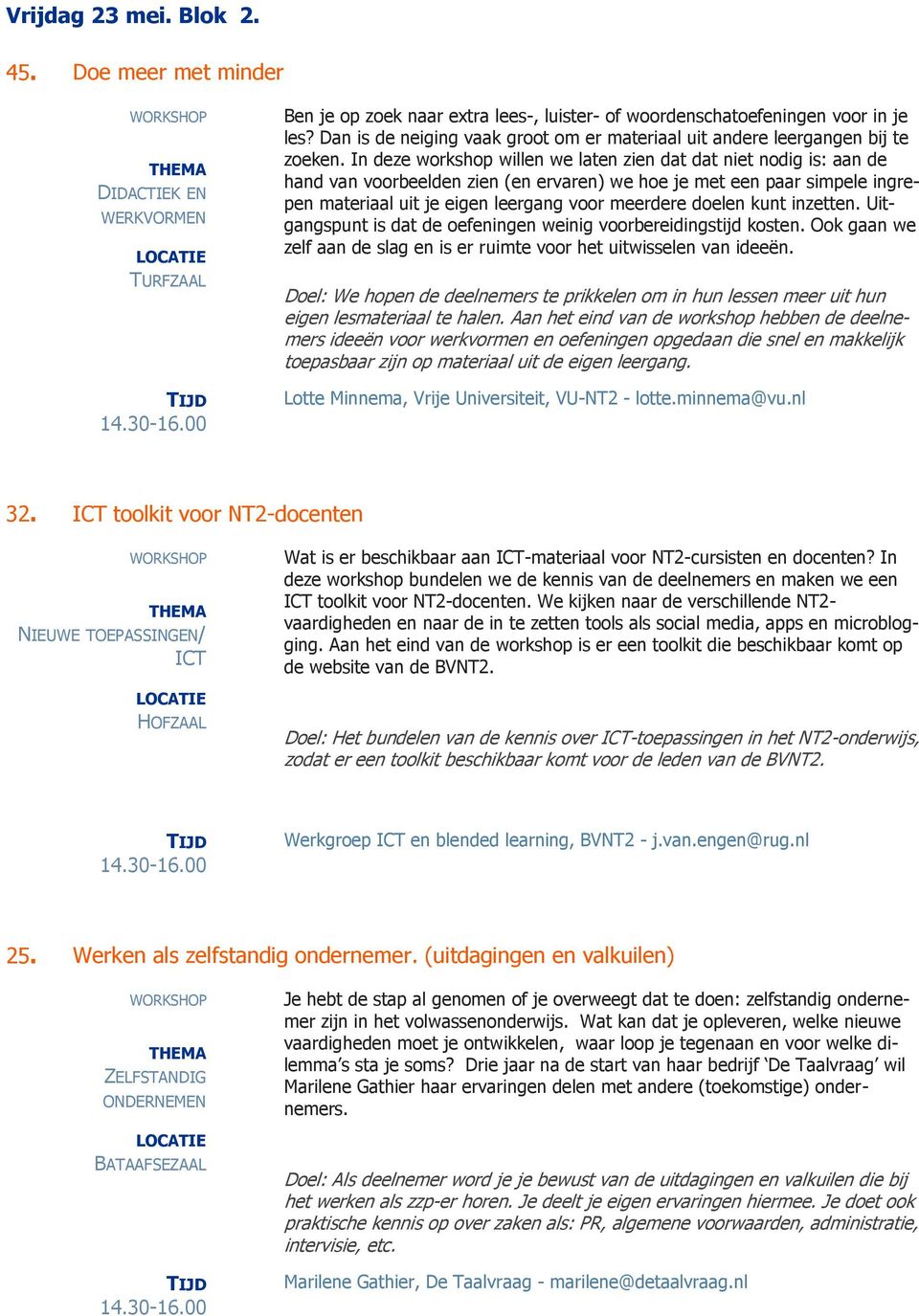 In deze willen we laten zien dat dat niet nodig is: aan de hand van voorbeelden zien (en ervaren) we hoe je met een paar simpele ingrepen materiaal uit je eigen leergang voor meerdere doelen kunt