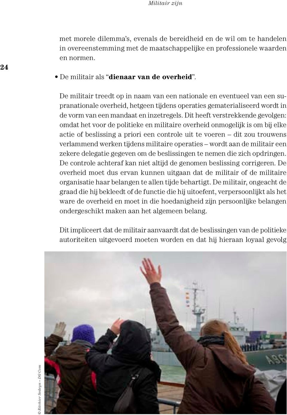 Dit heeft verstrekkende gevolgen: omdat het voor de politieke en militaire overheid onmogelijk is om bij elke actie of beslissing a priori een controle uit te voeren dit zou trouwens verlammend