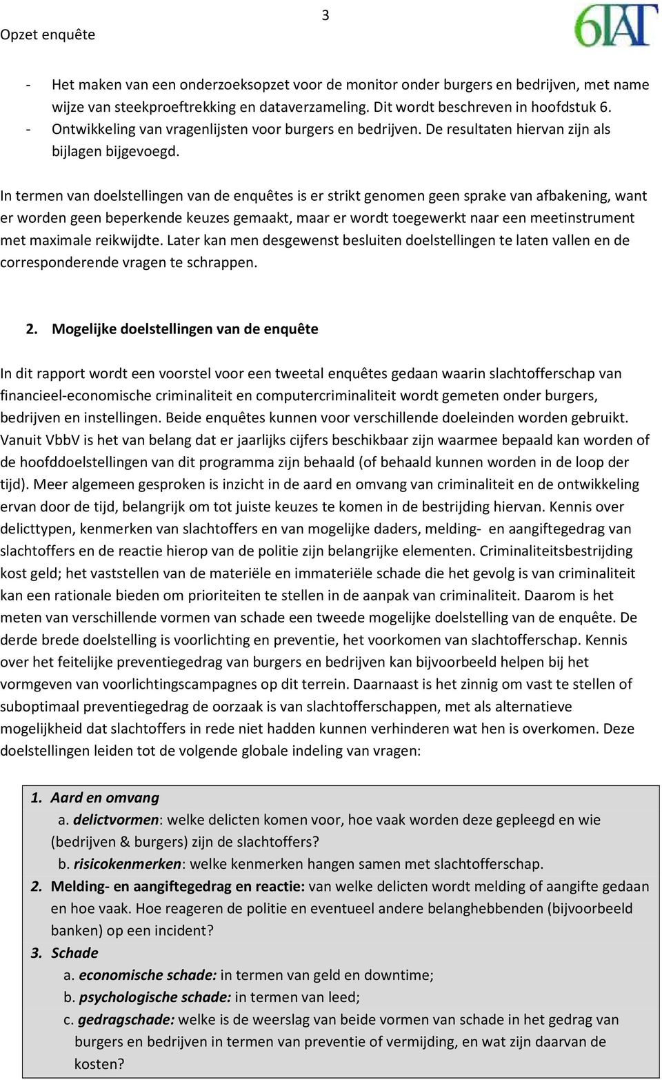 In termen van doelstellingen van de enquêtes is er strikt genomen geen sprake van afbakening, want er worden geen beperkende keuzes gemaakt, maar er wordt toegewerkt naar een meetinstrument met