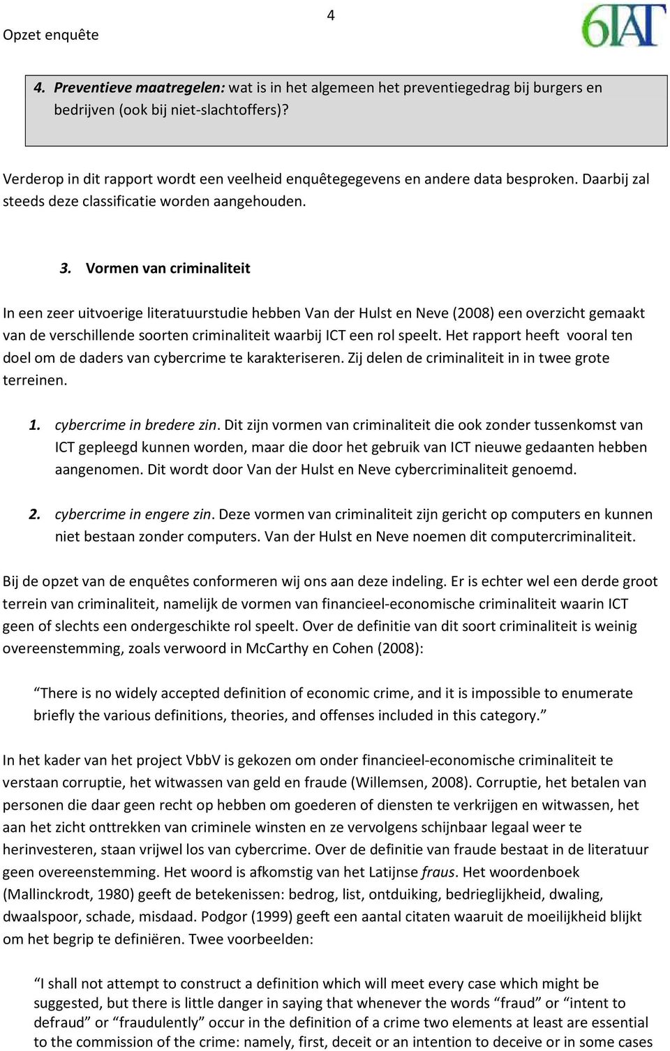 Vormen van criminaliteit In een zeer uitvoerige literatuurstudie hebben Van der Hulst en Neve (2008) een overzicht gemaakt van de verschillende soorten criminaliteit waarbij ICT een rol speelt.