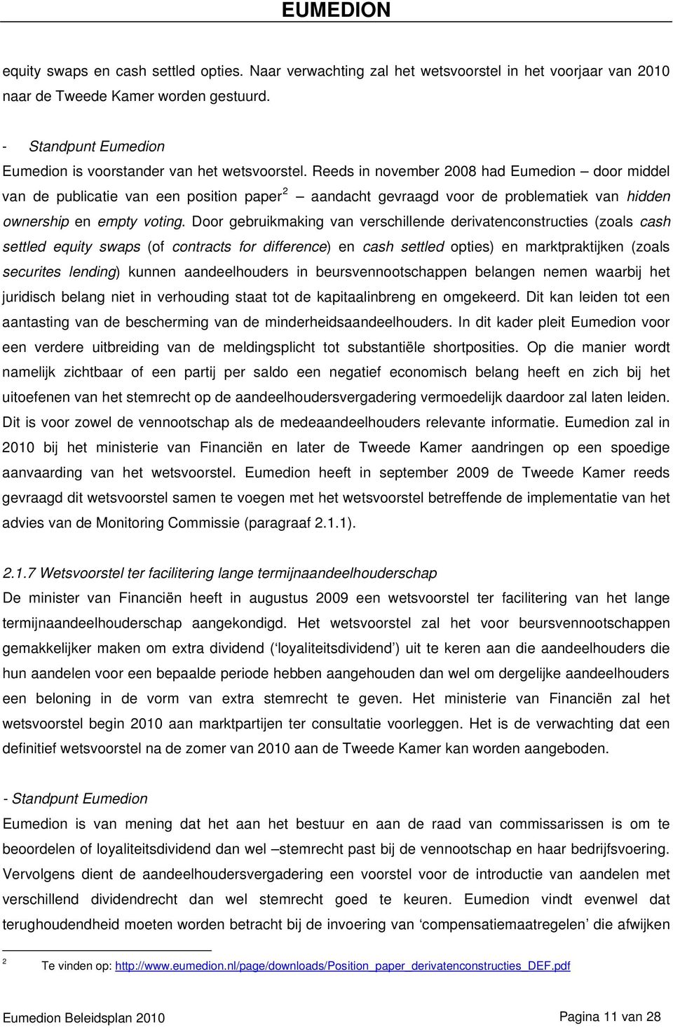 Reeds in november 2008 had Eumedion door middel van de publicatie van een position paper 2 aandacht gevraagd voor de problematiek van hidden ownership en empty voting.