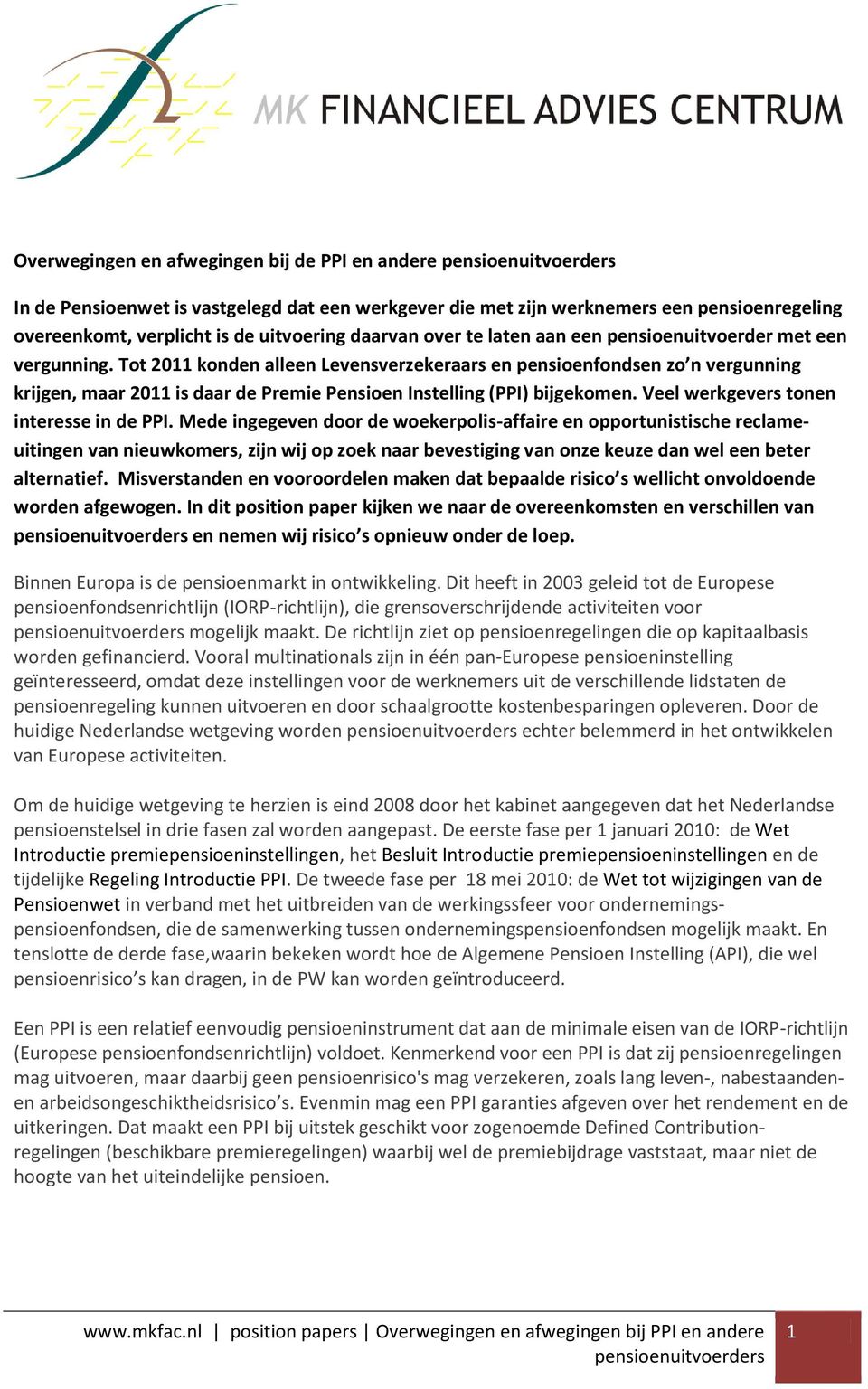 Tot 2011 konden alleen Levensverzekeraars en pensioenfondsen zo n vergunning krijgen, maar 2011 is daar de Premie Pensioen Instelling (PPI) bijgekomen. Veel werkgevers tonen interesse in de PPI.