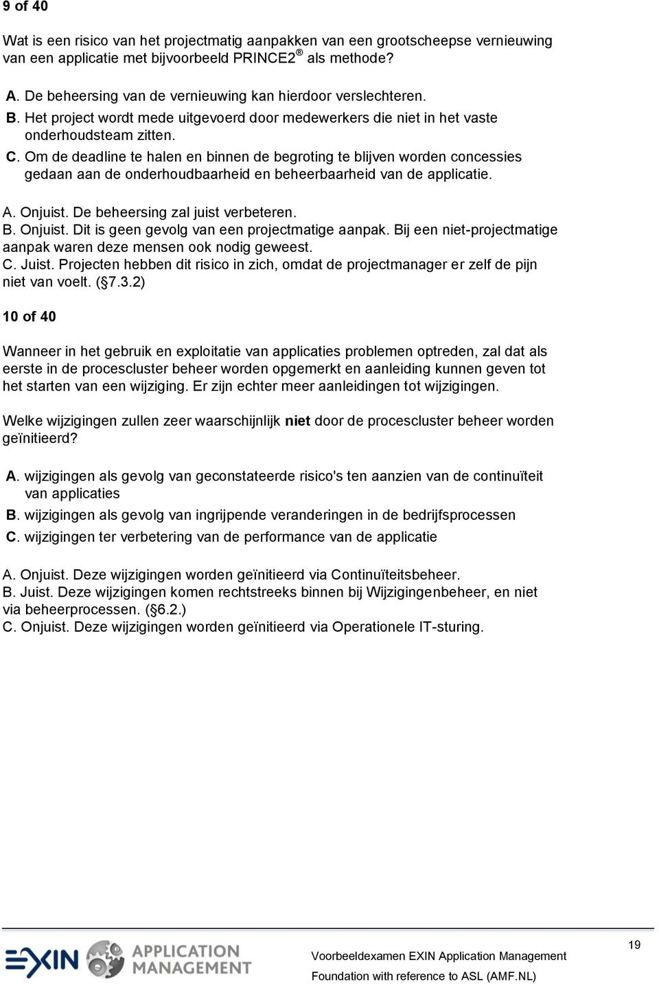 Om de deadline te halen en binnen de begroting te blijven worden concessies gedaan aan de onderhoudbaarheid en beheerbaarheid van de applicatie. A. Onjuist. De beheersing zal juist verbeteren. B.