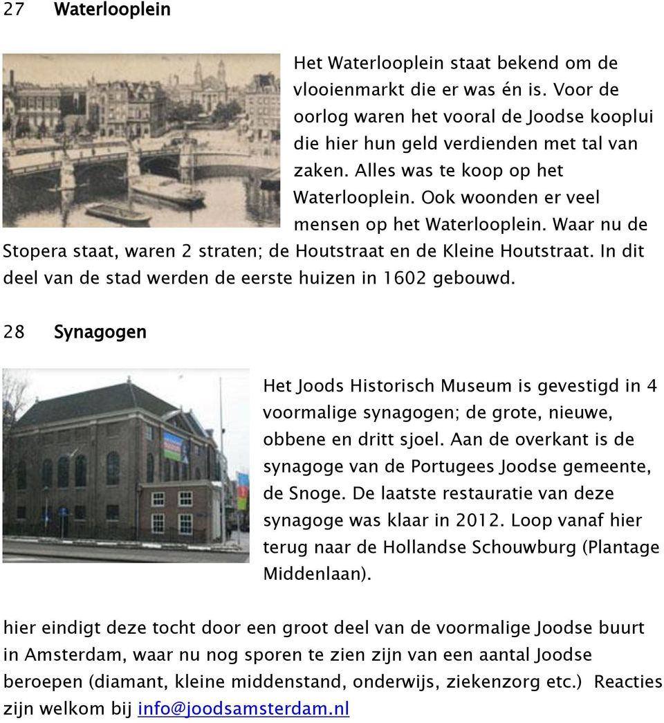 In dit deel van de stad werden de eerste huizen in 1602 gebouwd. 28 Synagogen Het Joods Historisch Museum is gevestigd in 4 voormalige synagogen; de grote, nieuwe, obbene en dritt sjoel.