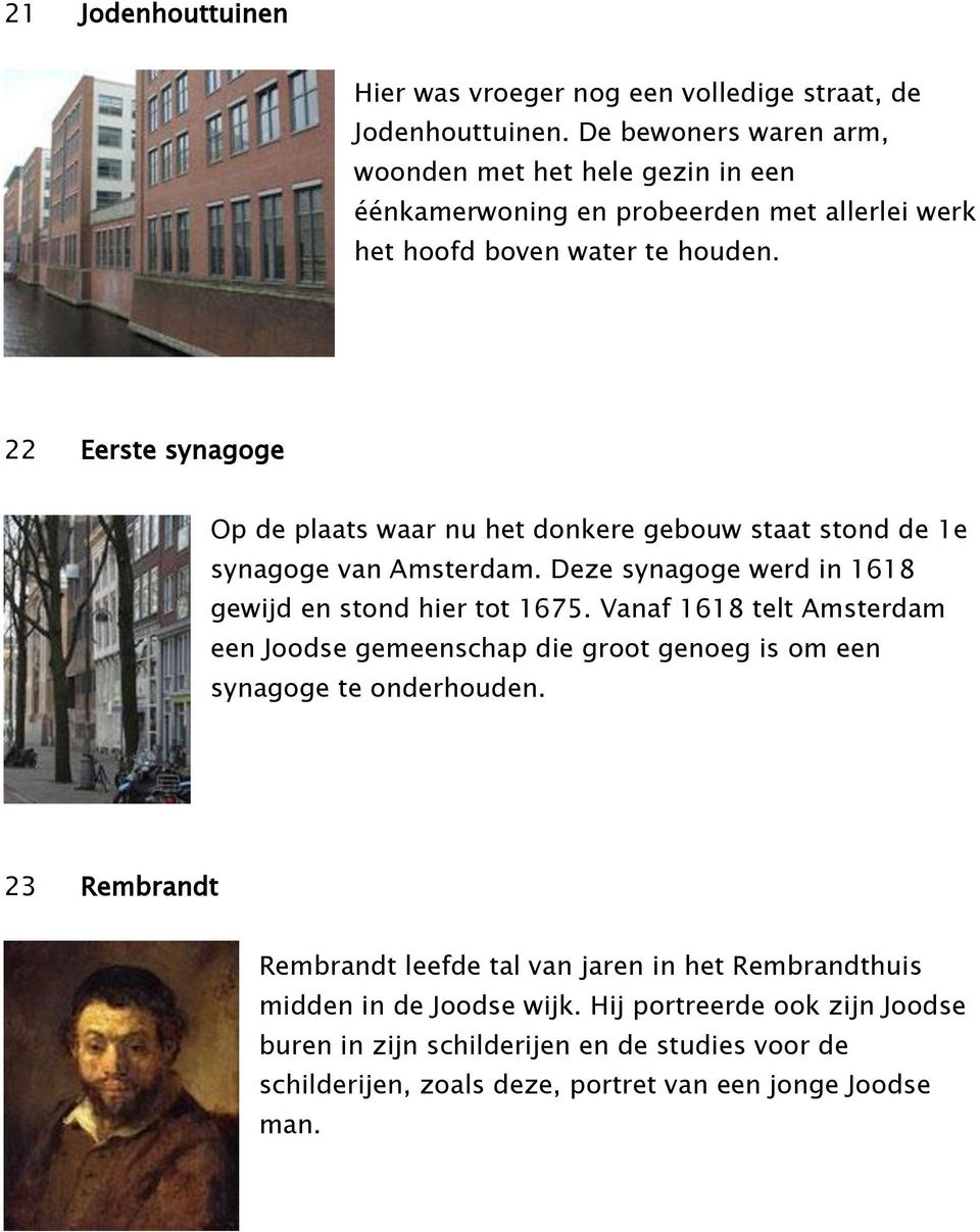 22 Eerste synagoge Op de plaats waar nu het donkere gebouw staat stond de 1e synagoge van Amsterdam. Deze synagoge werd in 1618 gewijd en stond hier tot 1675.