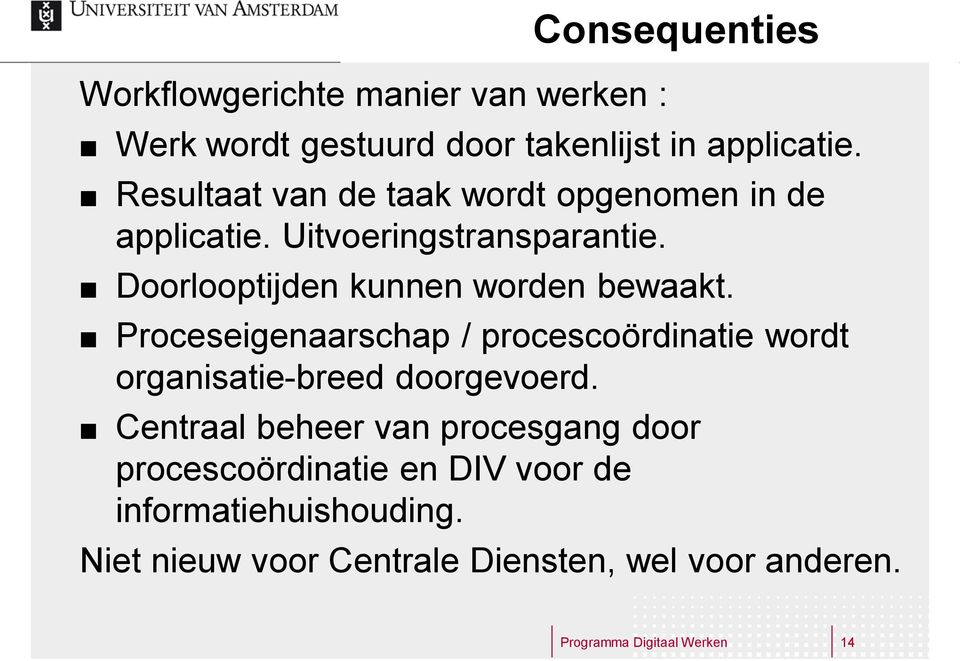 Doorlooptijden kunnen worden bewaakt. Proceseigenaarschap / procescoördinatie wordt organisatie-breed doorgevoerd.