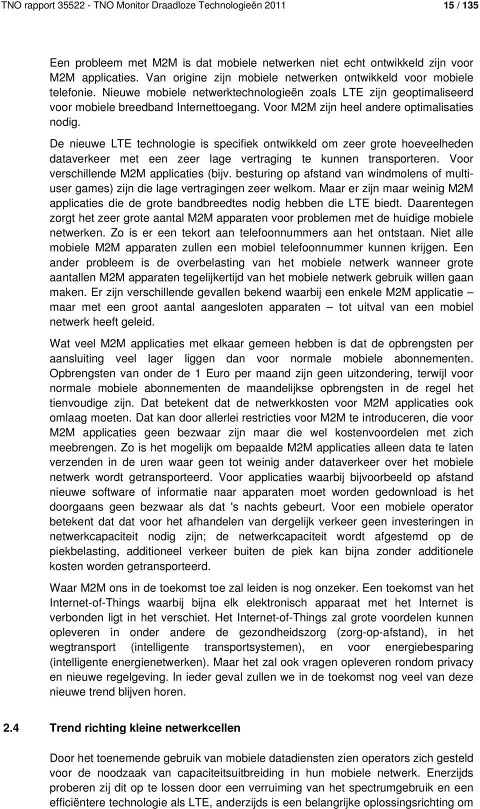 Voor M2M zijn heel andere optimalisaties nodig. De nieuwe LTE technologie is specifiek ontwikkeld om zeer grote hoeveelheden dataverkeer met een zeer lage vertraging te kunnen transporteren.