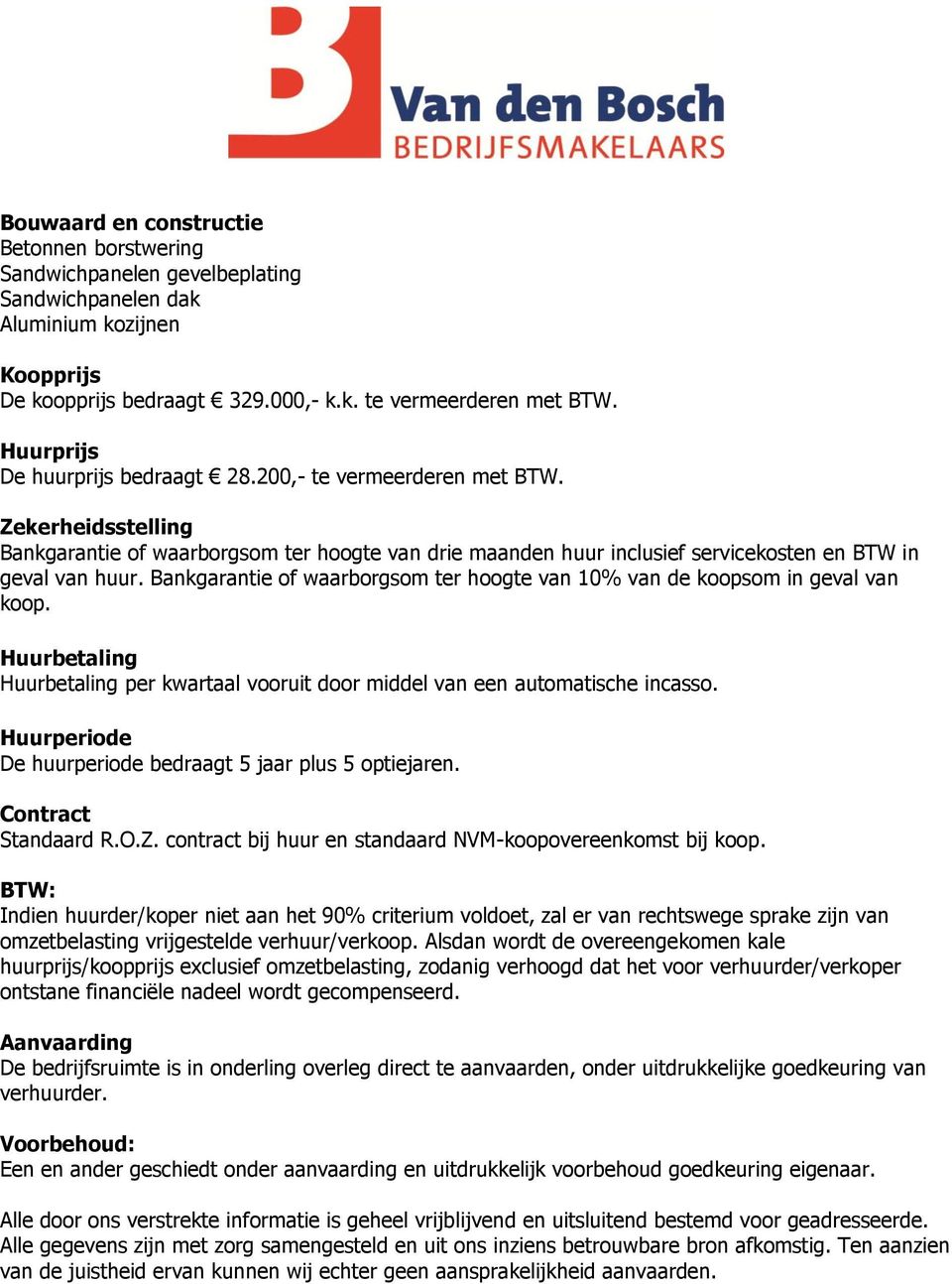 Bankgarantie of waarborgsom ter hoogte van 10% van de koopsom in geval van koop. Huurbetaling Huurbetaling per kwartaal vooruit door middel van een automatische incasso.