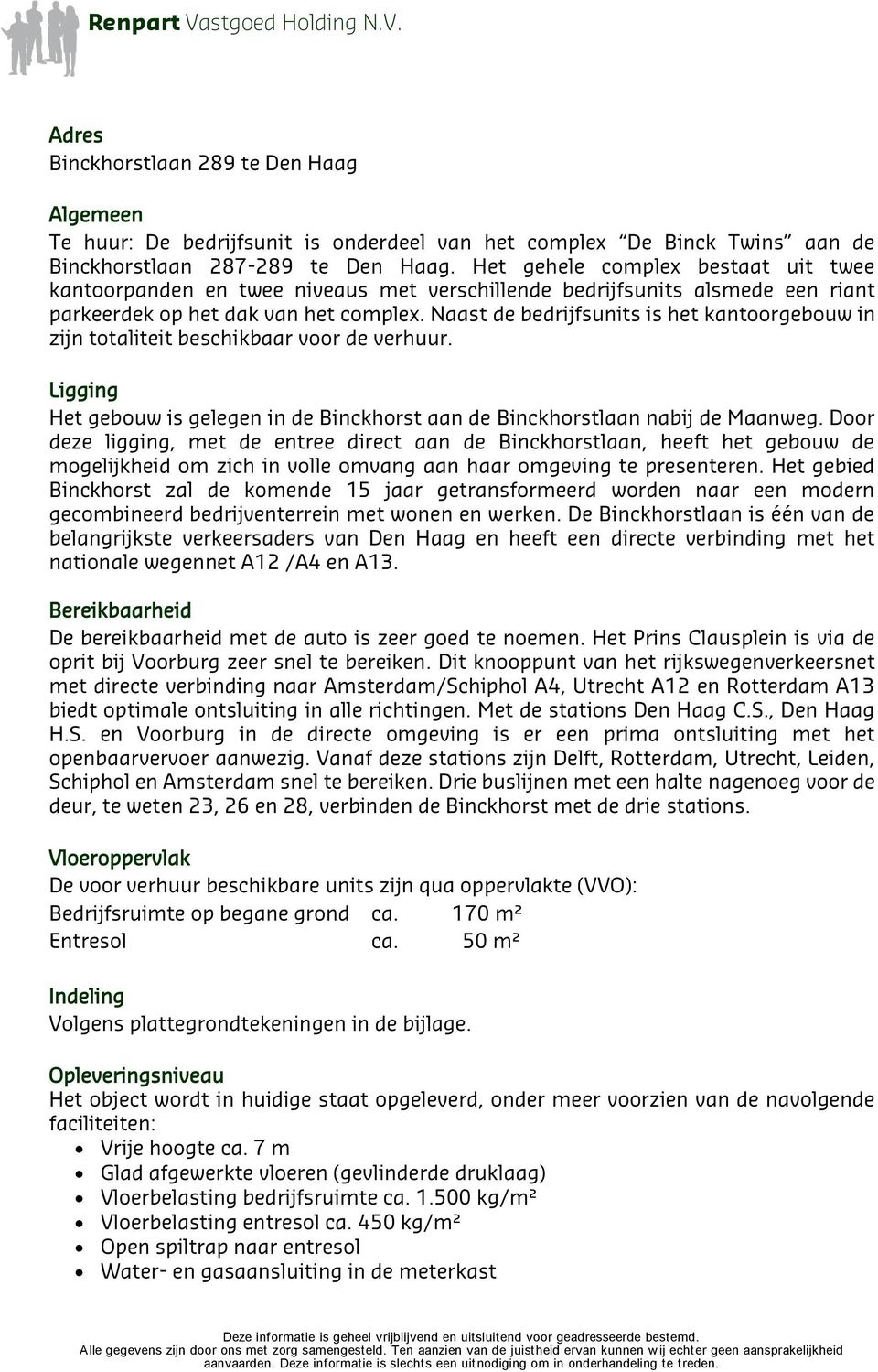 Naast de bedrijfsunits is het kantoorgebouw in zijn totaliteit beschikbaar voor de verhuur. Ligging Het gebouw is gelegen in de Binckhorst aan de Binckhorstlaan nabij de Maanweg.