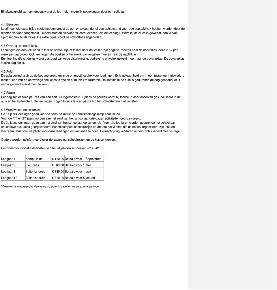 Ouders moeten hiervoor akkoord tekenen. Als de leerling 2 x niet bij de bijles is geweest, dan vervalt zijn/haar plek bij de bijles. De extra bijles wordt na schooltijd aangeboden. 4.