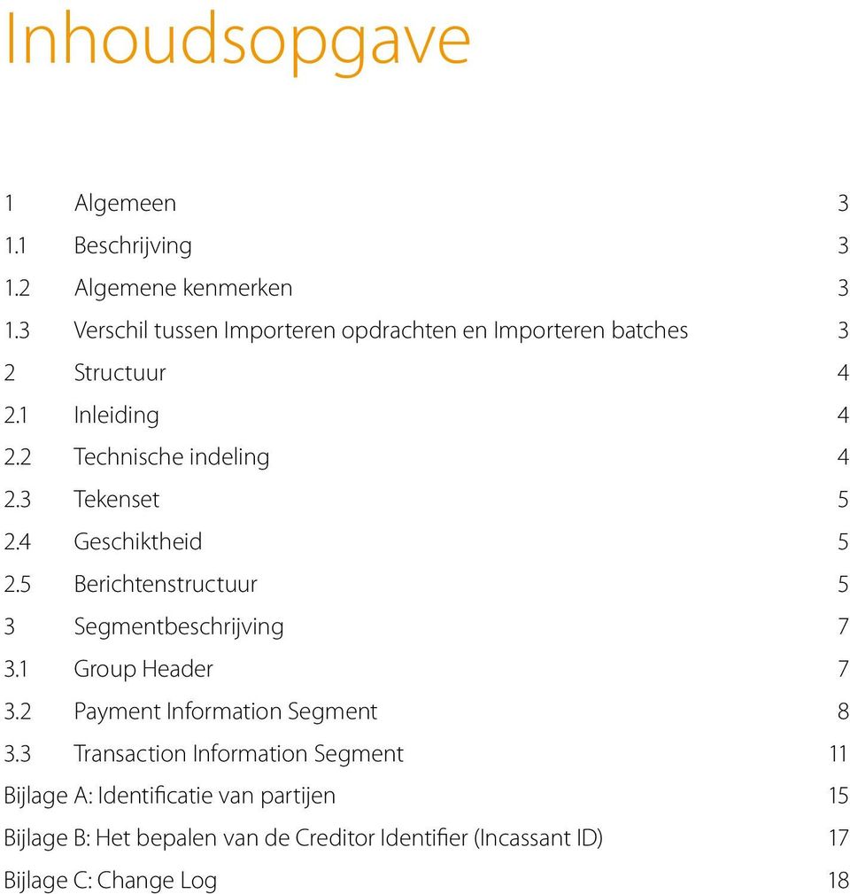 3 Tekenset 5 2.4 Geschiktheid 5 2.5 Berichtenstructuur 5 3 Segmentbeschrijving 7 3.1 Group Header 7 3.