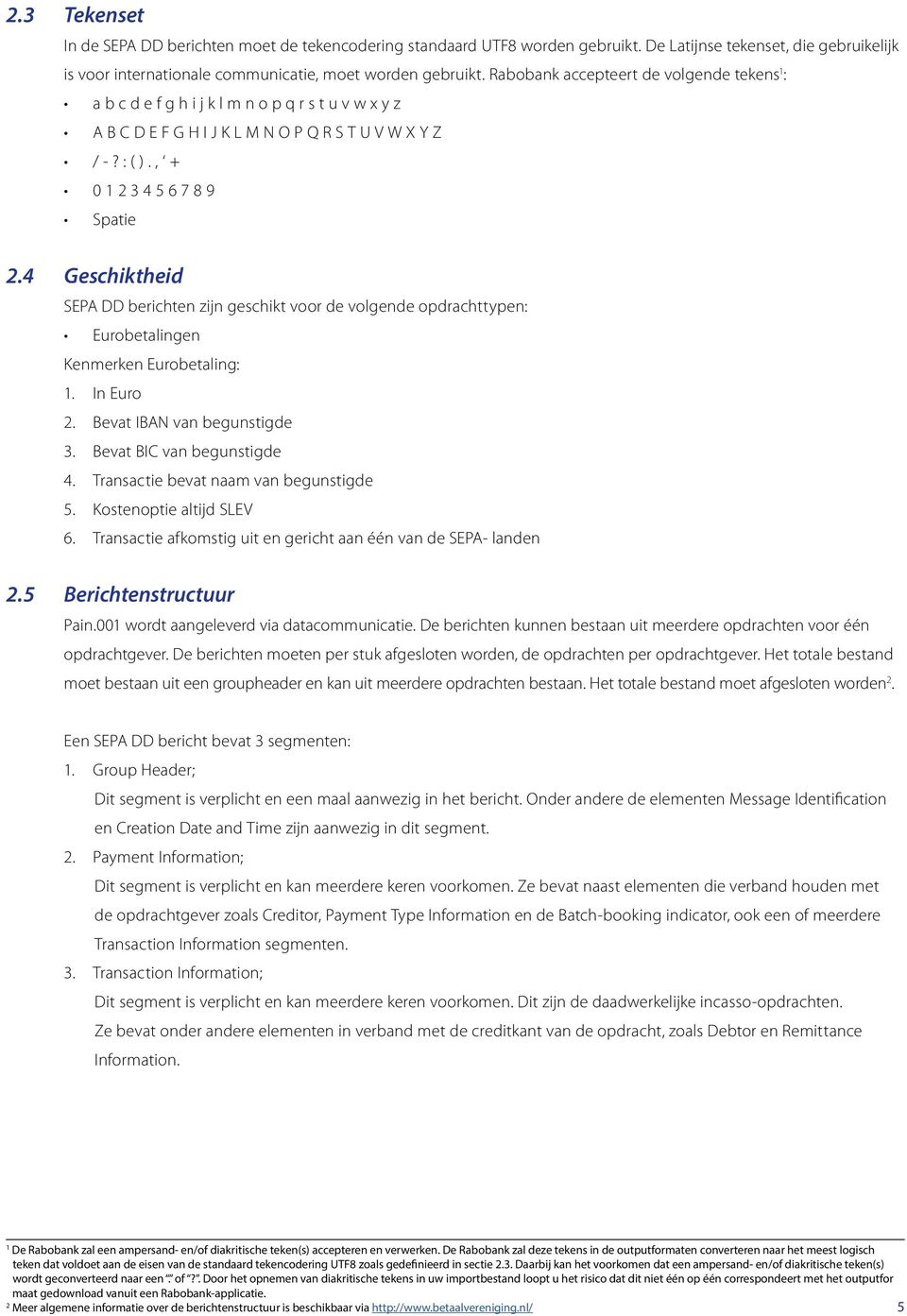 4 Geschiktheid SEPA DD berichten zijn geschikt voor de volgende opdrachttypen: Eurobetalingen Kenmerken Eurobetaling: 1. In Euro 2. Bevat IBAN van begunstigde 3. Bevat BIC van begunstigde 4.