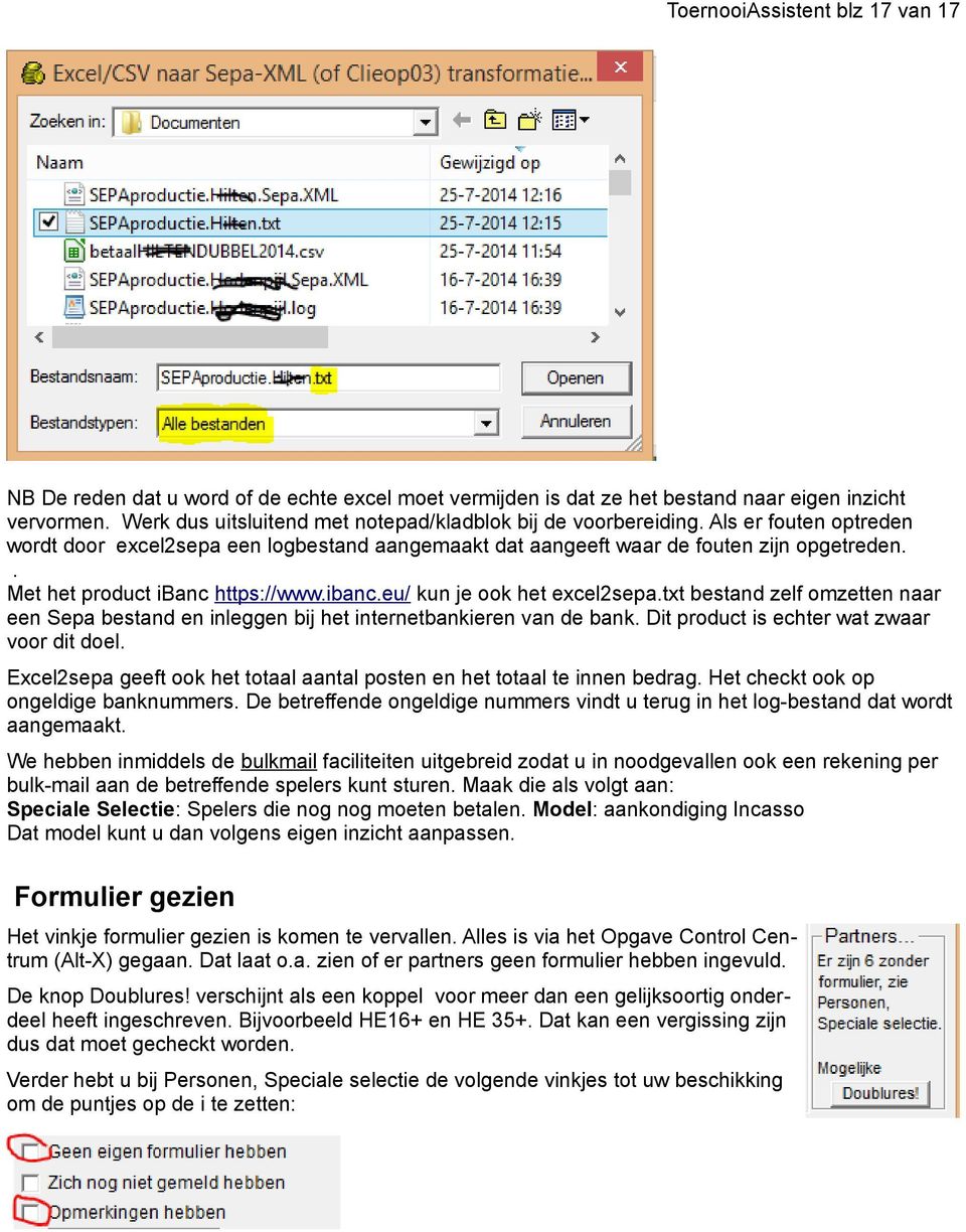 . Met het product ibanc https://www.ibanc.eu/ kun je ook het excel2sepa.txt bestand zelf omzetten naar een Sepa bestand en inleggen bij het internetbankieren van de bank.