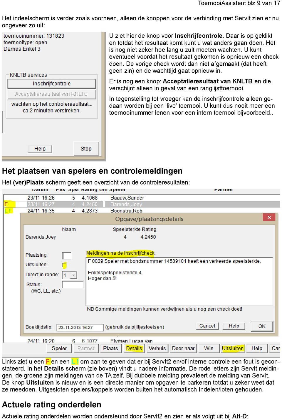 U kunt eventueel voordat het resultaat gekomen is opnieuw een check doen. De vorige check wordt dan niet afgemaakt (dat heeft geen zin) en de wachttijd gaat opnieuw in.