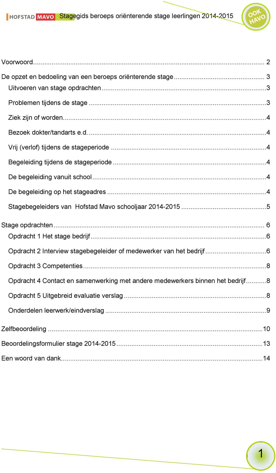 .. 6 Opdracht 1 Het stage bedrijf...6 Opdracht 2 Interview stagebegeleider of medewerker van het bedrijf...6 Opdracht 3 Competenties.