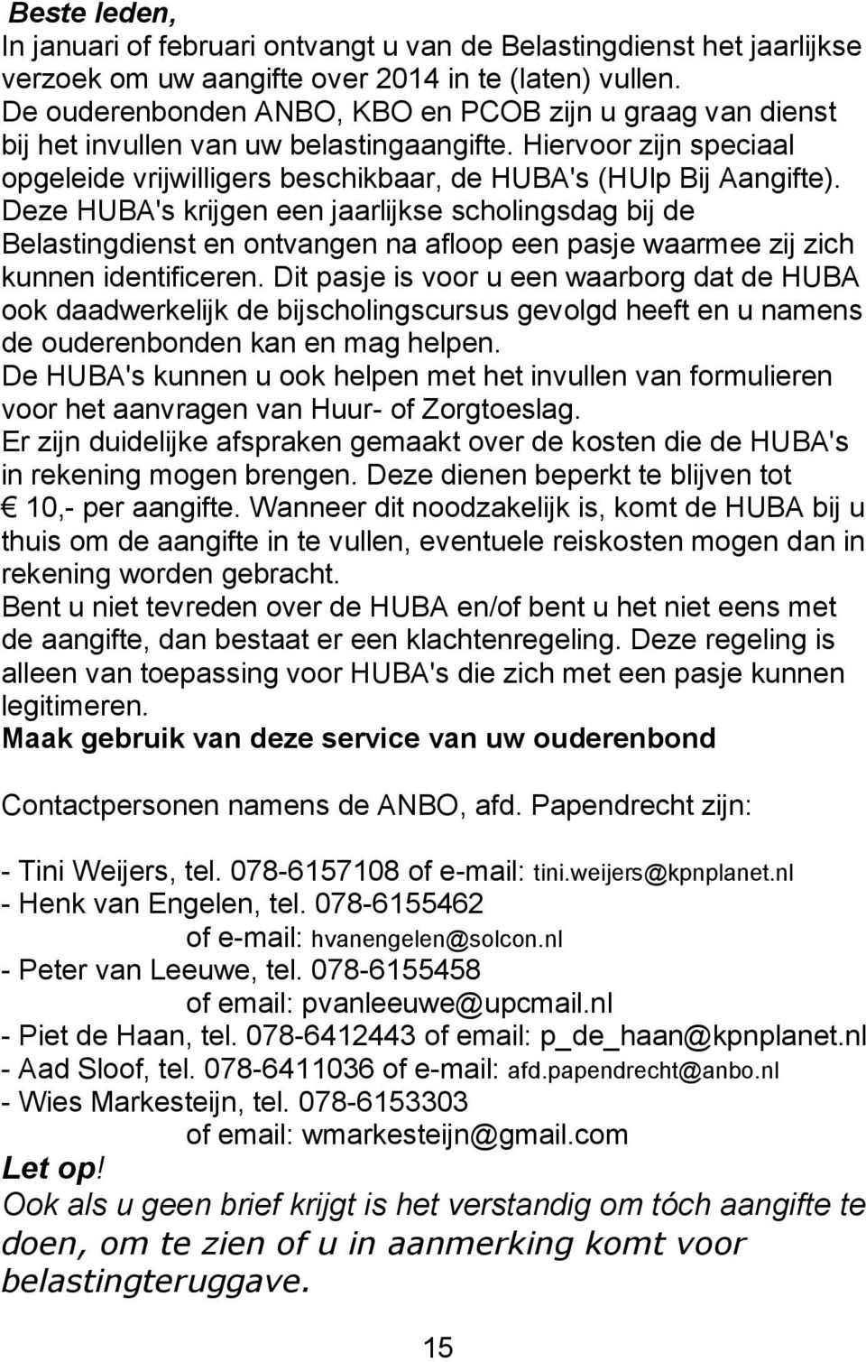 Deze HUBA's krijgen een jaarlijkse scholingsdag bij de Belastingdienst en ontvangen na afloop een pasje waarmee zij zich kunnen identificeren.