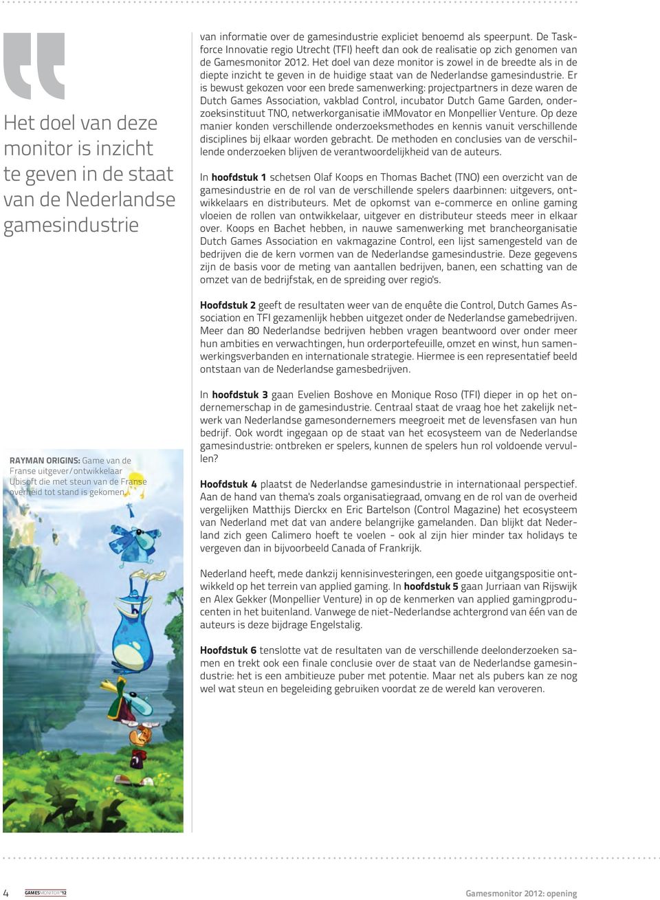 De Taskforce Innovatie regio Utrecht (TFI) heeft dan ook de realisatie op zich genomen van de Gamesmonitor 2012.