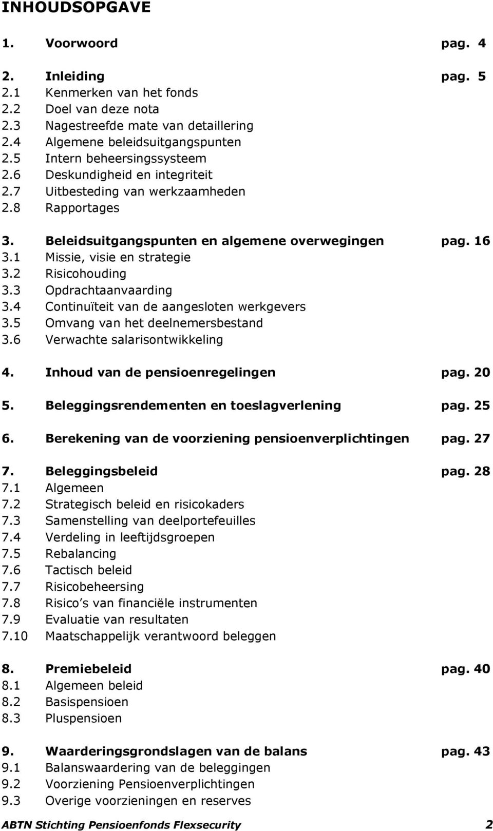 1 Missie, visie en strategie 3.2 Risicohouding 3.3 Opdrachtaanvaarding 3.4 Continuïteit van de aangesloten werkgevers 3.5 Omvang van het deelnemersbestand 3.6 Verwachte salarisontwikkeling 4.