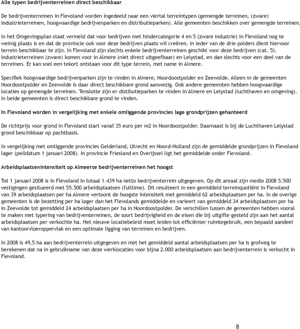 In het Omgevingsplan staat vermeld dat voor bedrijven met hindercategorie 4 en 5 (zware industrie) in Flevoland nog te weinig plaats is en dat de provincie ook voor deze bedrijven plaats wil creëren.