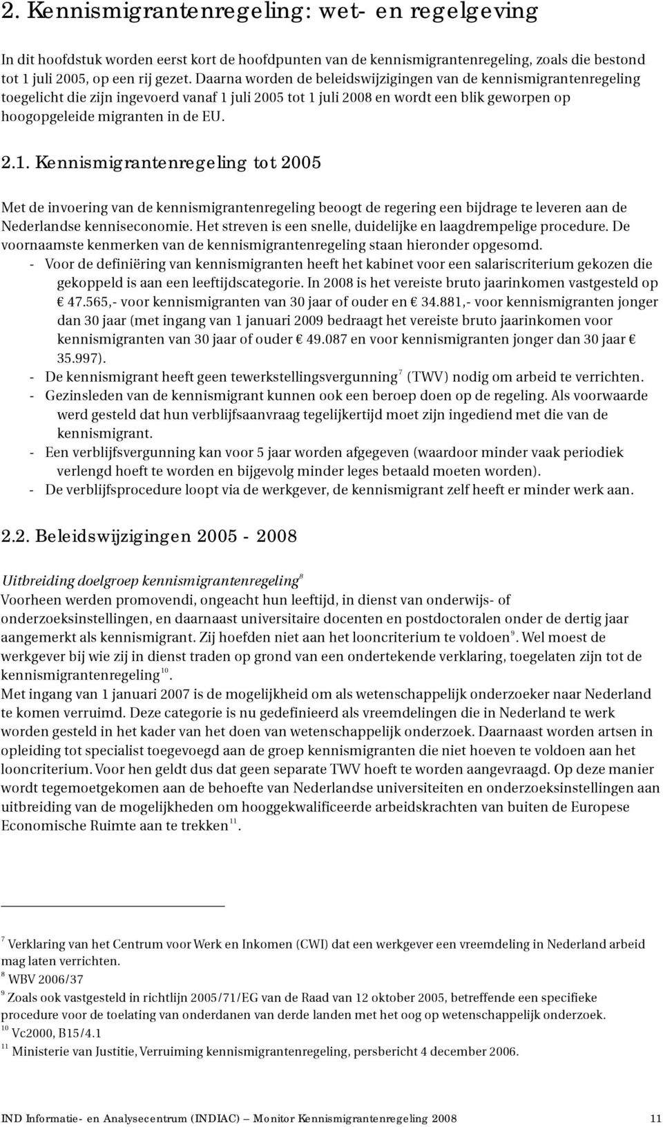 juli 2005 tot 1 juli 2008 en wordt een blik geworpen op hoogopgeleide migranten in de EU. 2.1. Kennismigrantenregeling tot 2005 Met de invoering van de kennismigrantenregeling beoogt de regering een bijdrage te leveren aan de Nederlandse kenniseconomie.