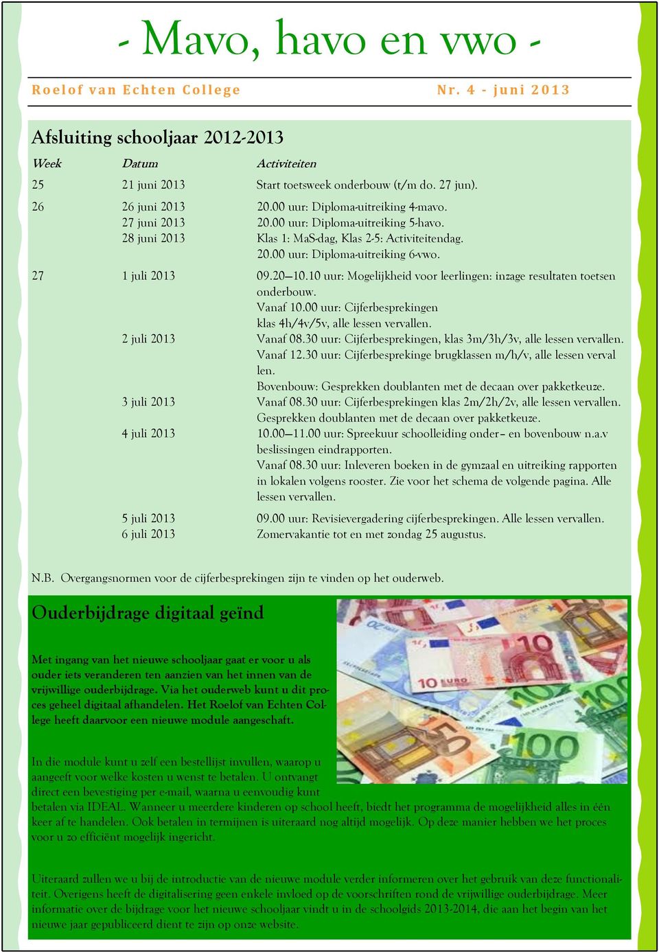 10 uur: Mogelijkheid voor leerlingen: inzage resultaten toetsen onderbouw. Vanaf 10.00 uur: Cijferbesprekingen klas 4h/4v/5v, alle lessen vervallen. 2 juli 2013 Vanaf 08.