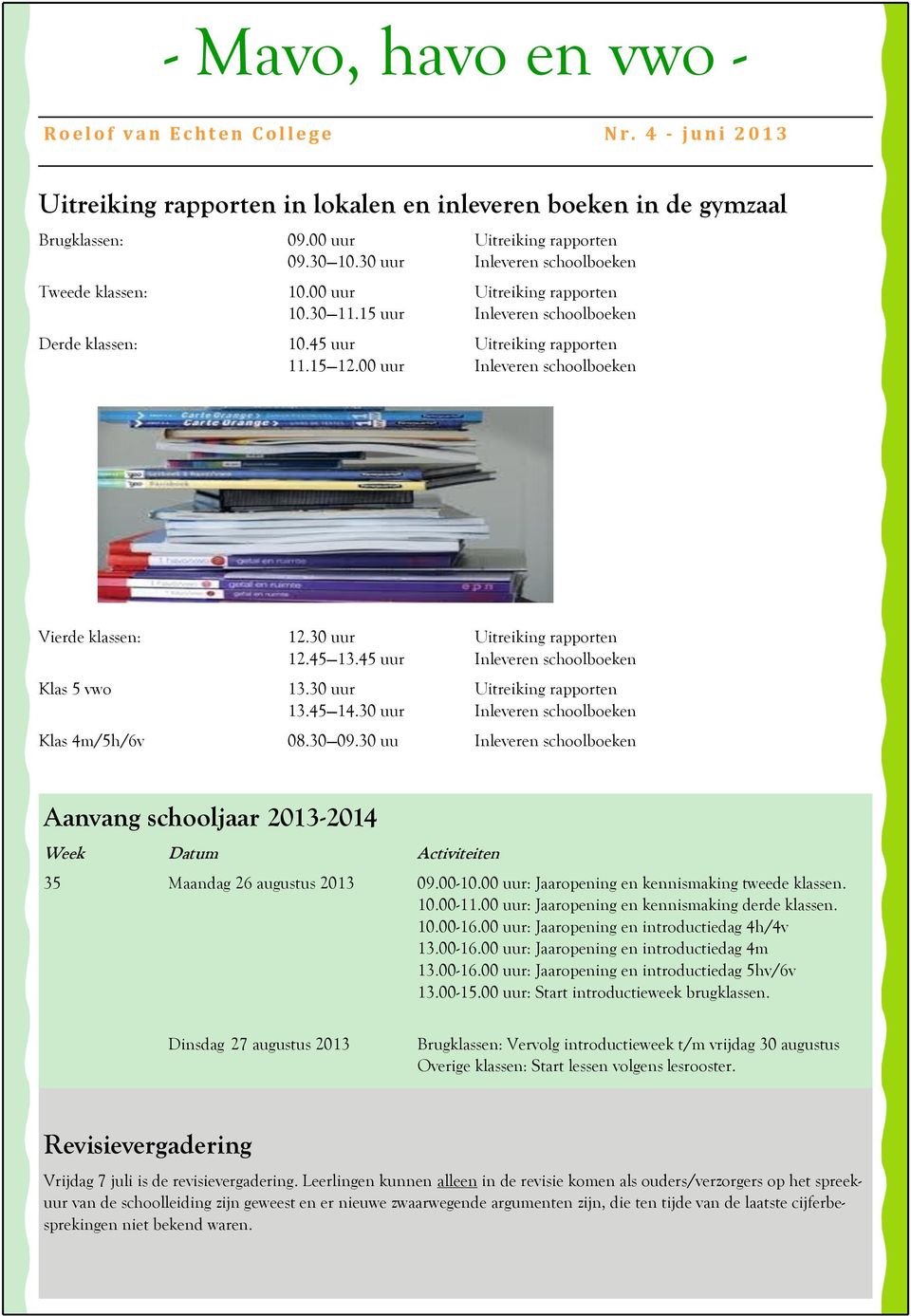 45 uur Inleveren schoolboeken Klas 5 vwo 13.30 uur Uitreiking rapporten 13.45 14.30 uur Inleveren schoolboeken Klas 4m/5h/6v 08.30 09.