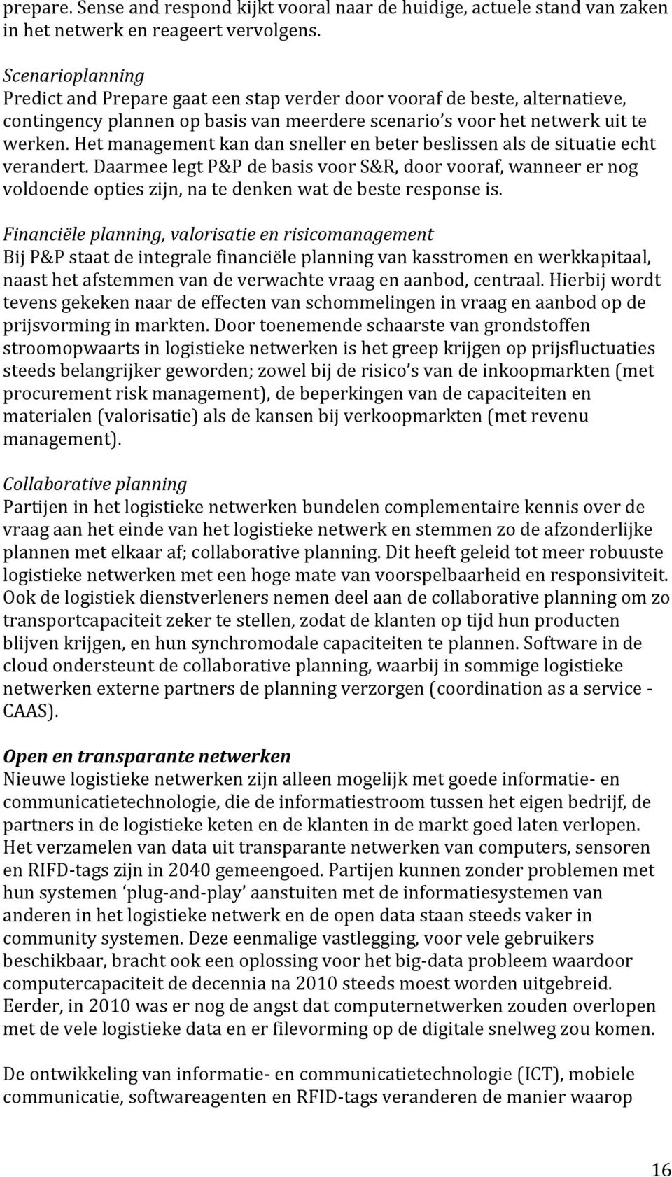 Het management kan dan sneller en beter beslissen als de situatie echt verandert.