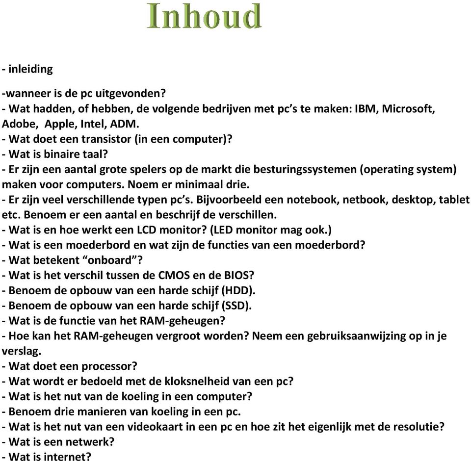 Bijvoorbeeld een notebook, netbook, desktop, tablet etc. Benoem er een aantal en beschrijf de verschillen. - Wat is en hoe werkt een LCD monitor? (LED monitor mag ook.