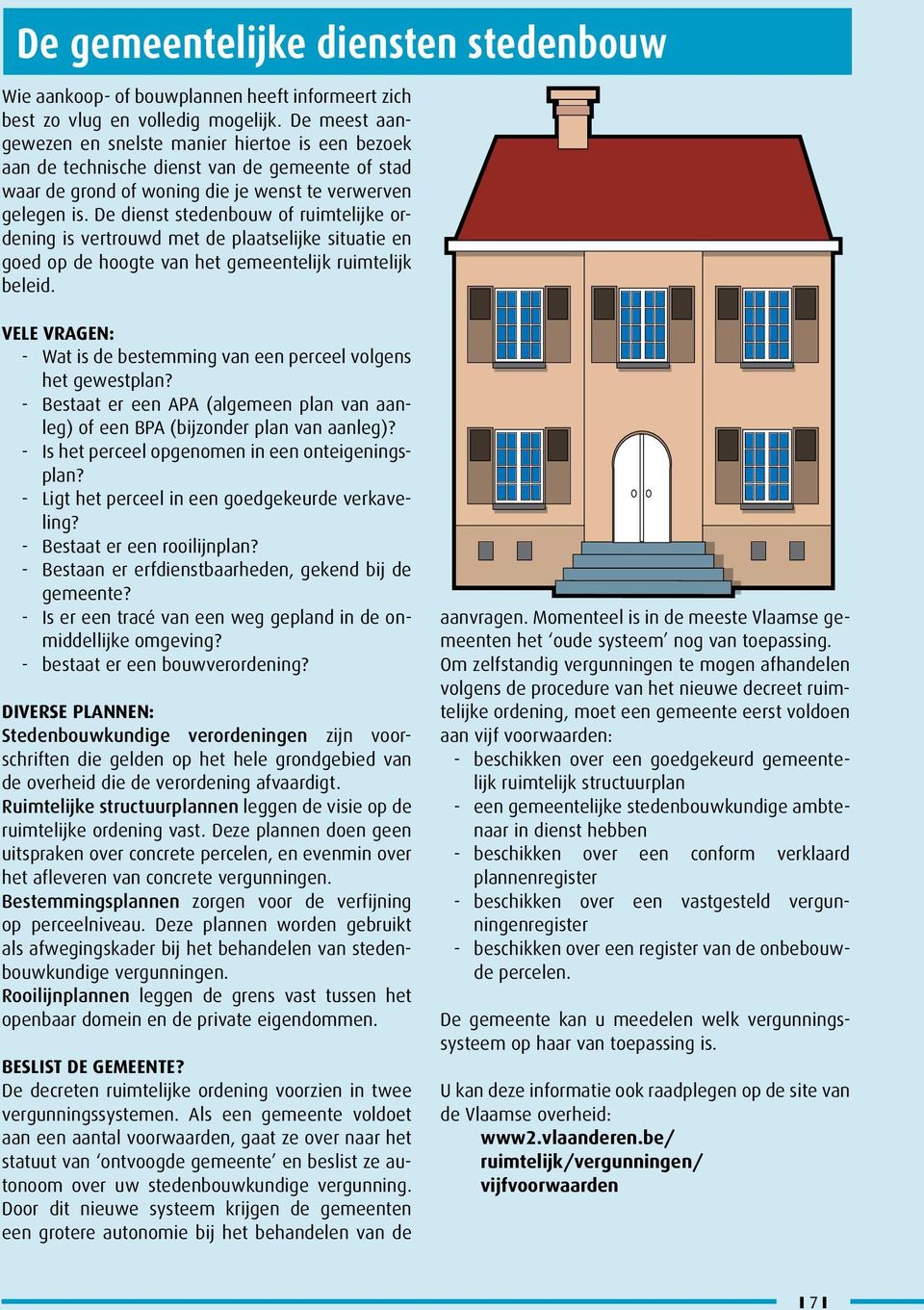 De dienst stedenbouw of ruimtelijke ordening is vertrouwd met de plaatselijke situatie en goed op de hoogte van het gemeentelijk ruimtelijk beleid.