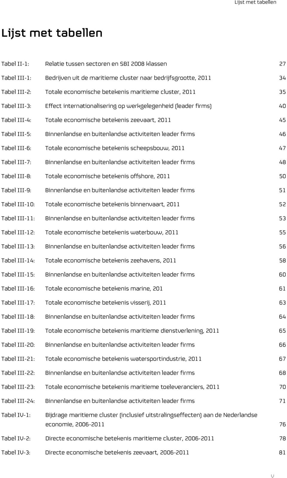 Binnenlandse en buitenlandse activiteiten leader firms 46 Tabel III-6: Totale economische betekenis scheepsbouw, 2011 47 Tabel III-7: Binnenlandse en buitenlandse activiteiten leader firms 48 Tabel