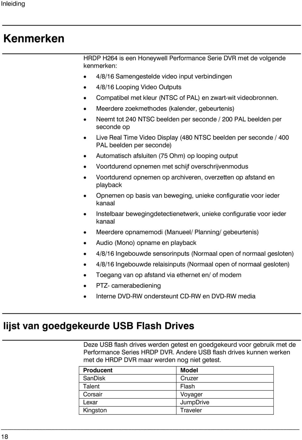 Meerdere zoekmethodes (kalender, gebeurtenis) Neemt tot 240 NTSC beelden per seconde / 200 PAL beelden per seconde op Live Real Time Video Display (480 NTSC beelden per seconde / 400 PAL beelden per